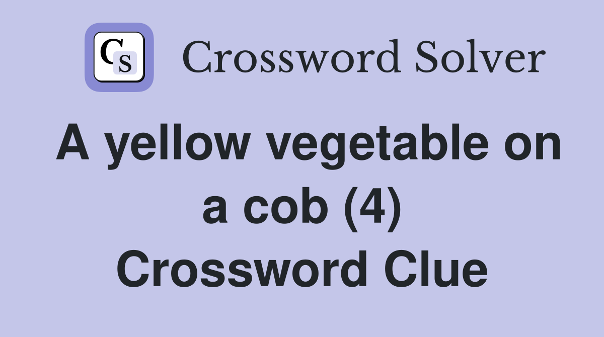 A yellow vegetable on a cob (4) Crossword Clue
