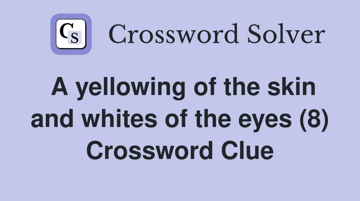 A yellowing of the skin and whites of the eyes (8) Crossword Clue