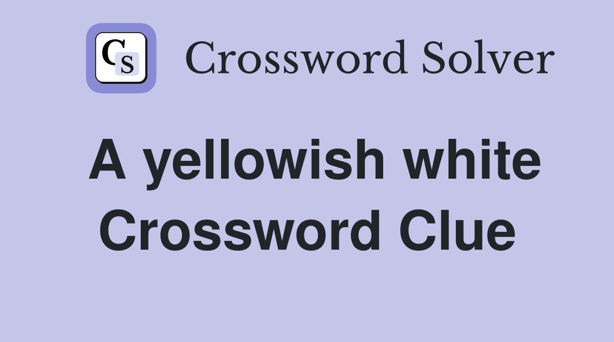 A yellowish white Crossword Clue