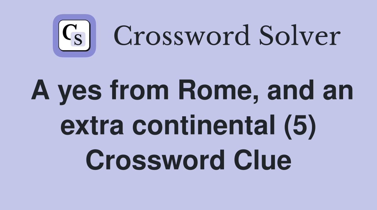 A yes from Rome, and an extra continental (5) Crossword Clue