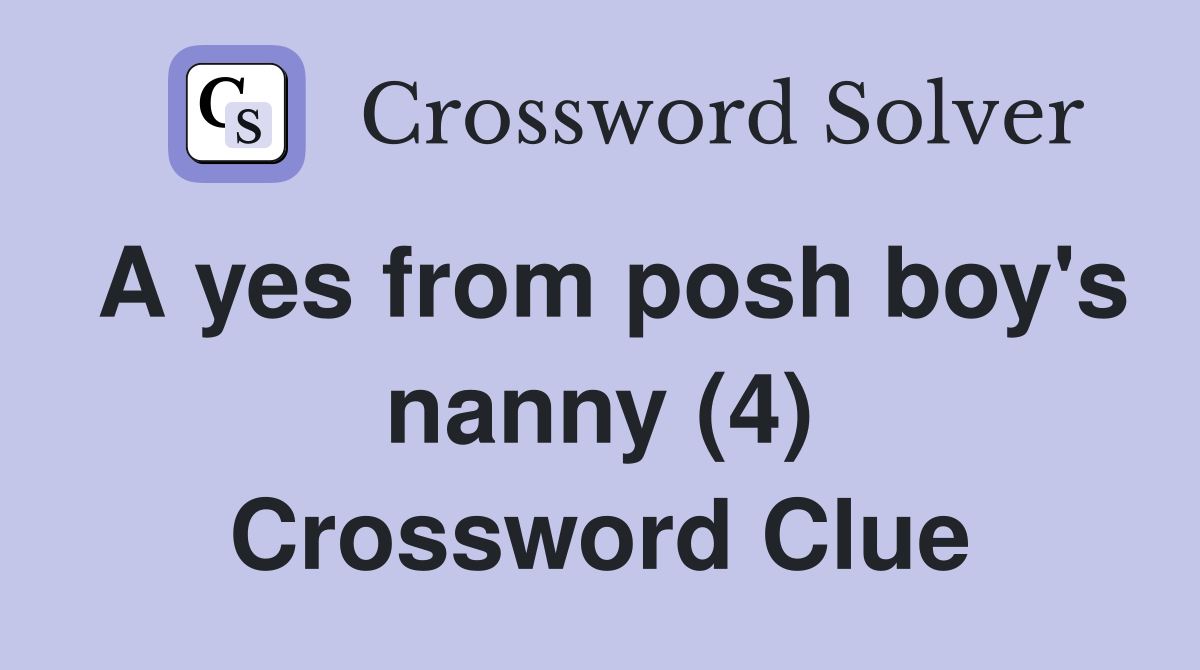 A yes from posh boy's nanny (4) Crossword Clue
