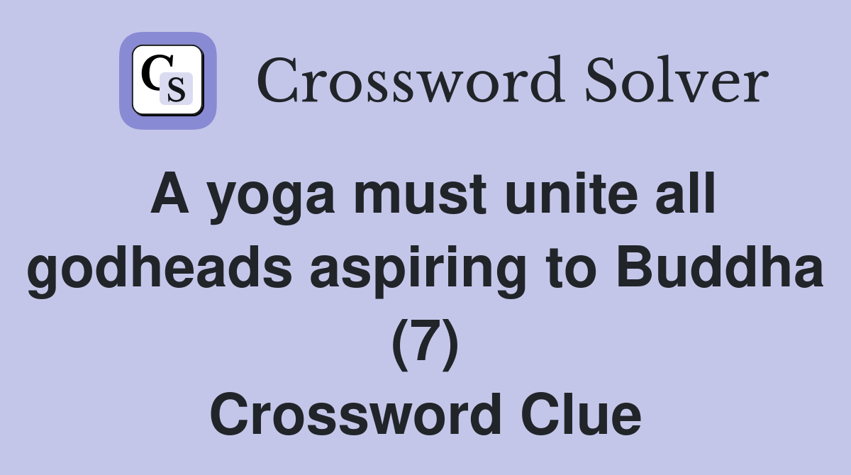 A yoga must unite all godheads aspiring to Buddha (7) Crossword Clue