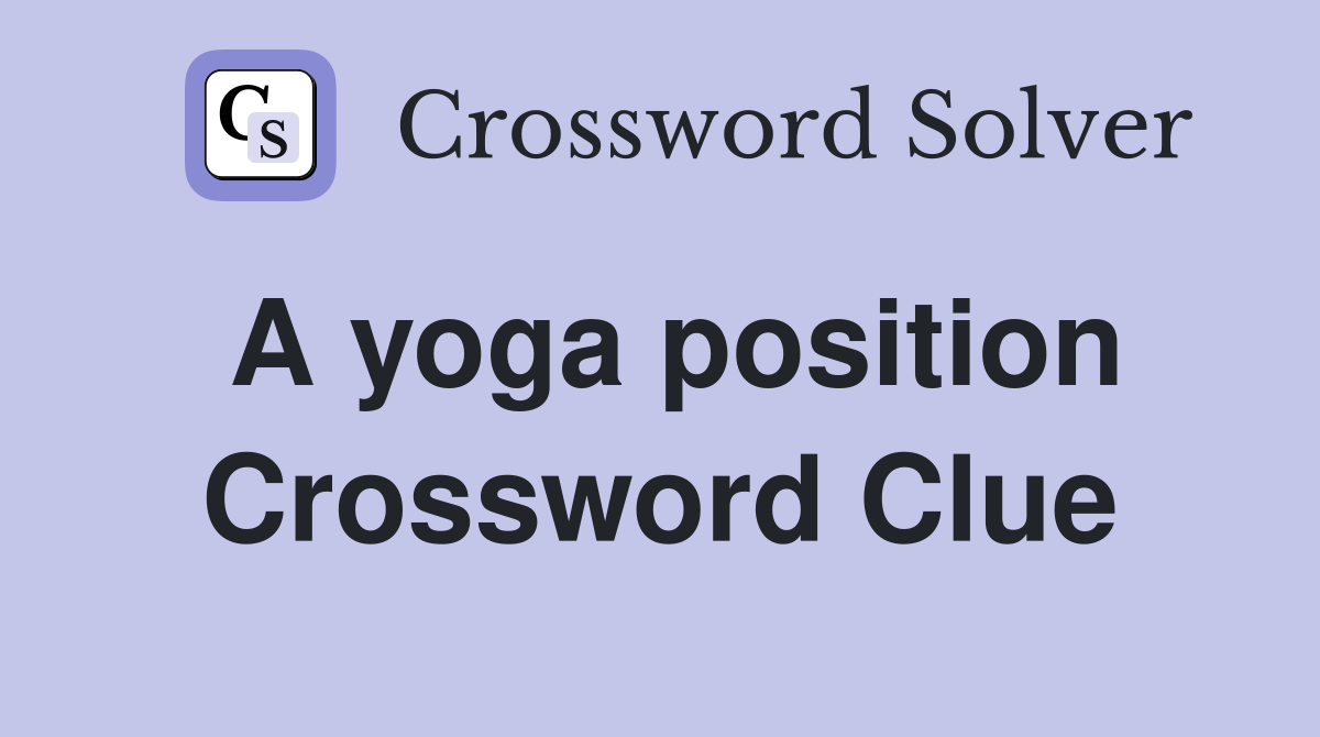 A yoga position Crossword Clue