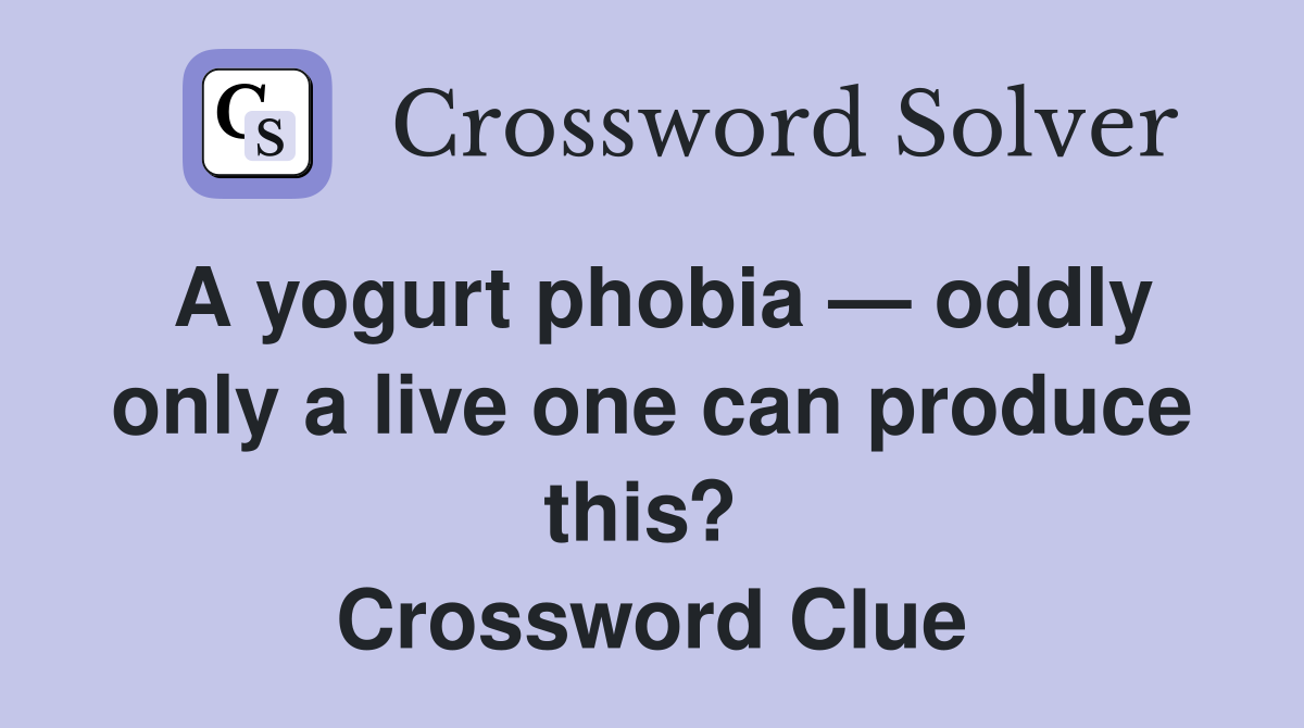 A yogurt phobia — oddly only a live one can produce this?  Crossword Clue