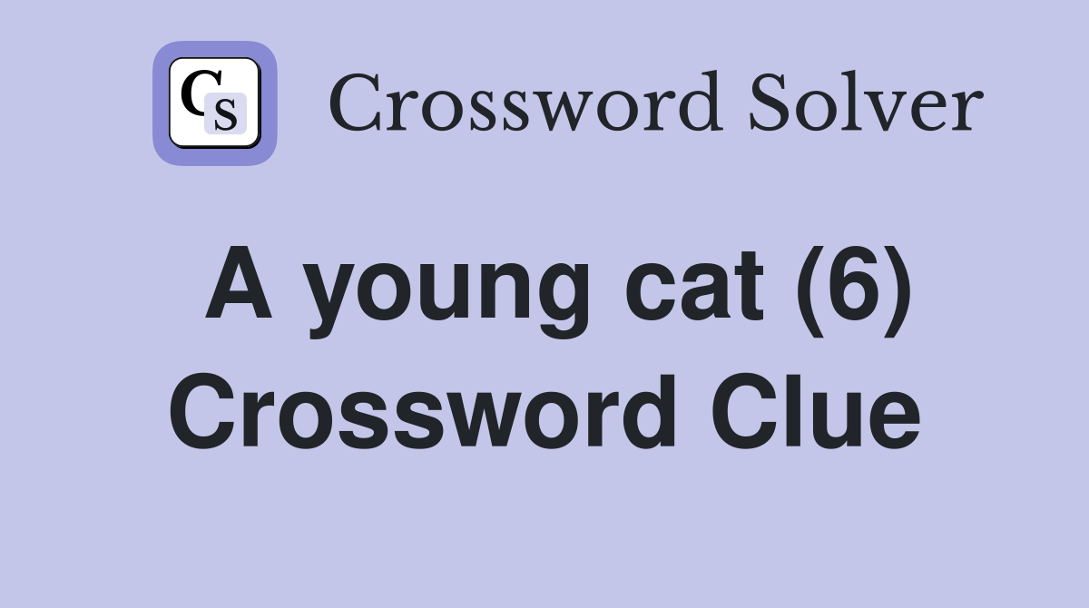A young cat (6) Crossword Clue