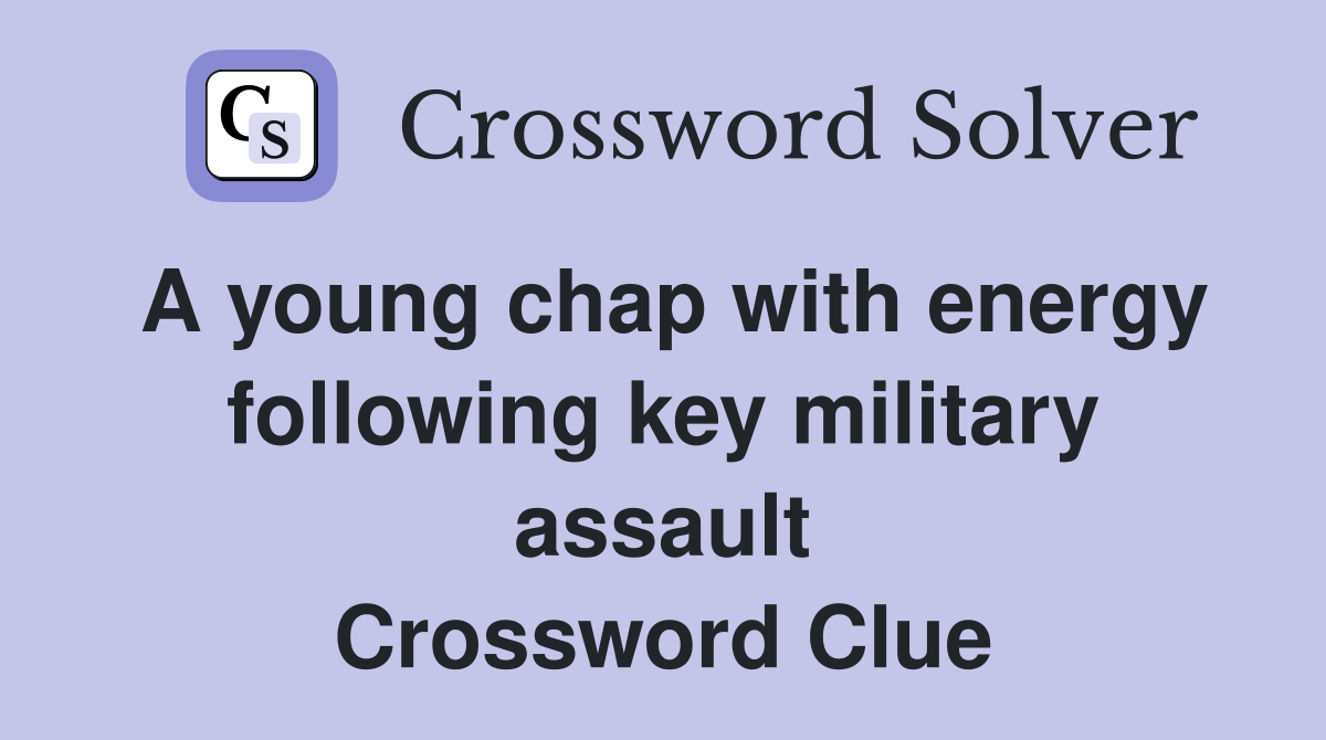 A young chap with energy following key military assault Crossword Clue