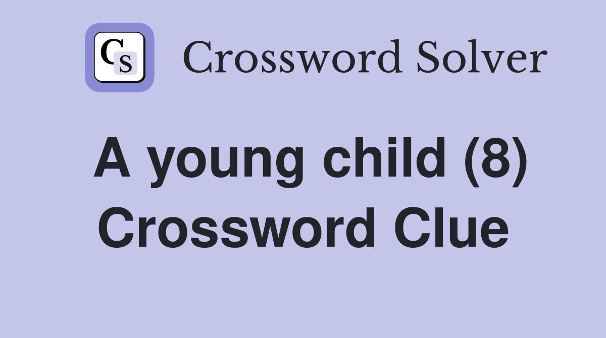 A young child (8) Crossword Clue