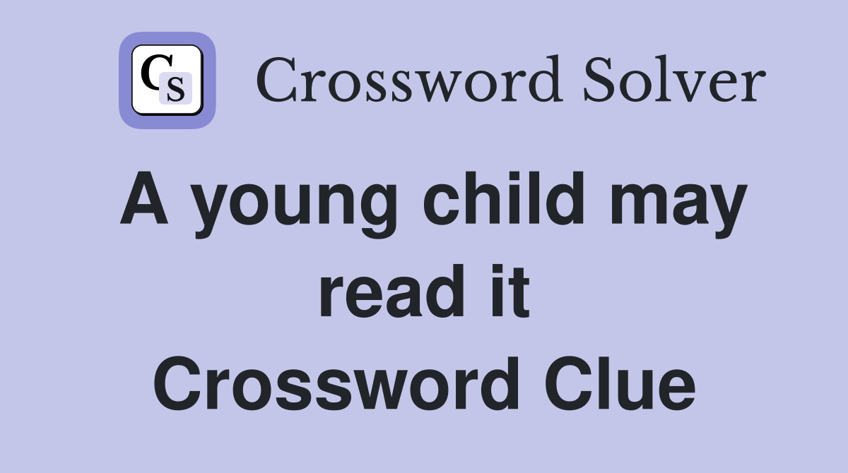 A young child may read it Crossword Clue