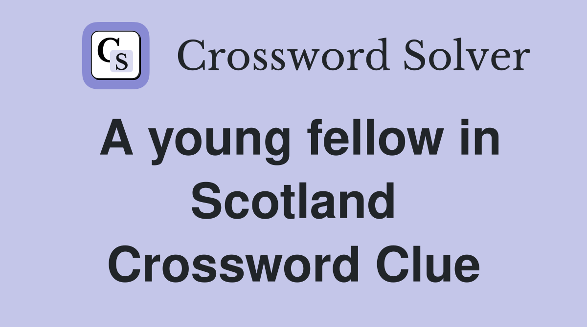 A young fellow in Scotland Crossword Clue