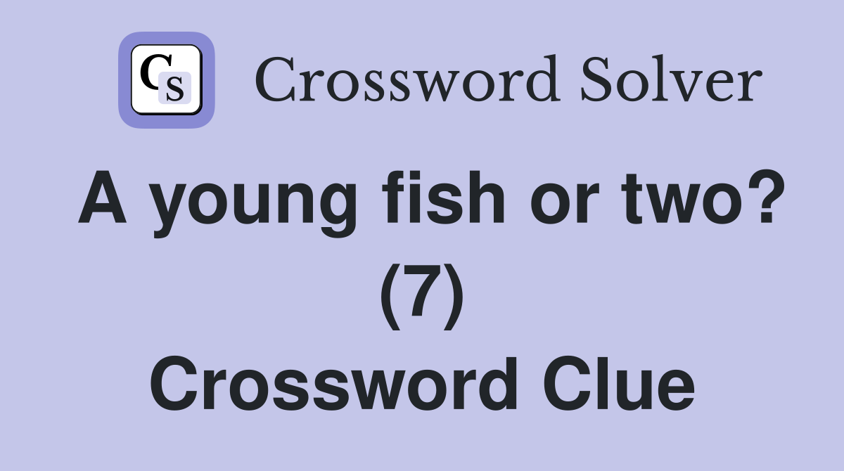 A young fish or two? (7) Crossword Clue