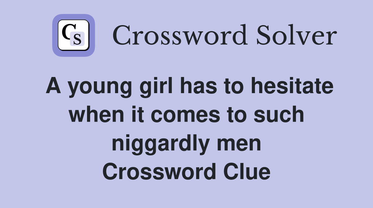 A young girl has to hesitate when it comes to such niggardly men Crossword Clue