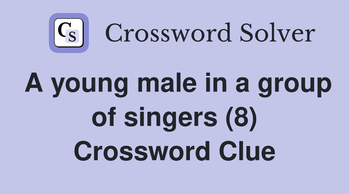 A young male in a group of singers (8) Crossword Clue