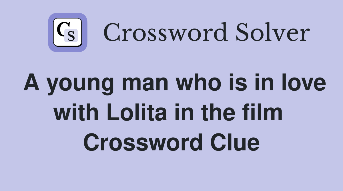 A young man who is in love with Lolita in the film  Crossword Clue