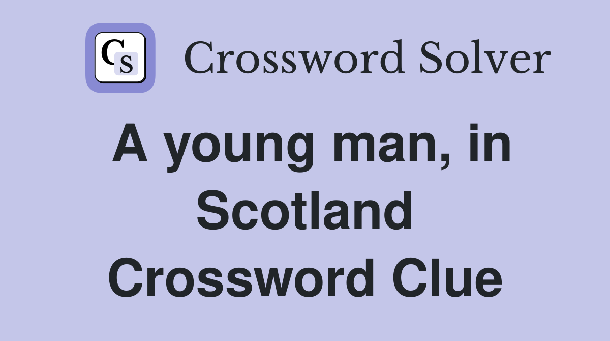 A young man, in Scotland Crossword Clue