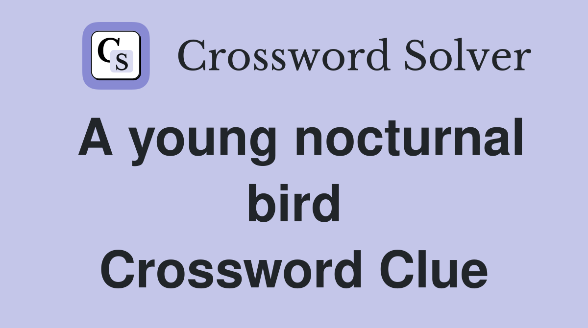 A young nocturnal bird Crossword Clue