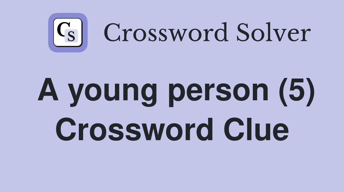 A young person (5) Crossword Clue