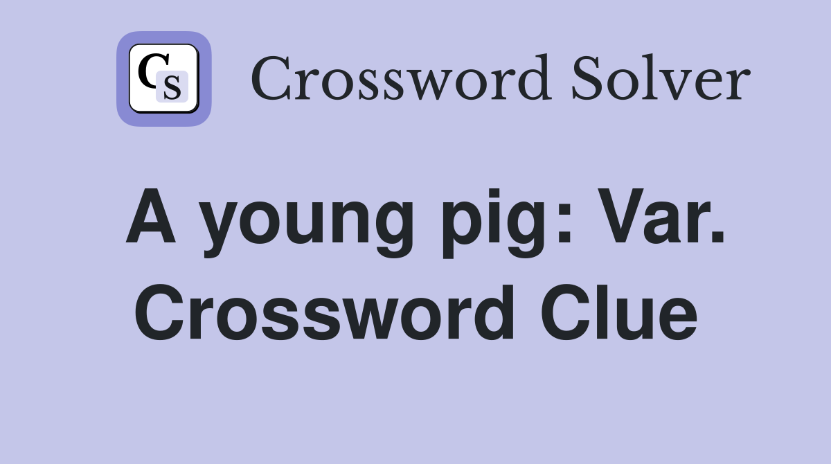 A young pig: Var. Crossword Clue