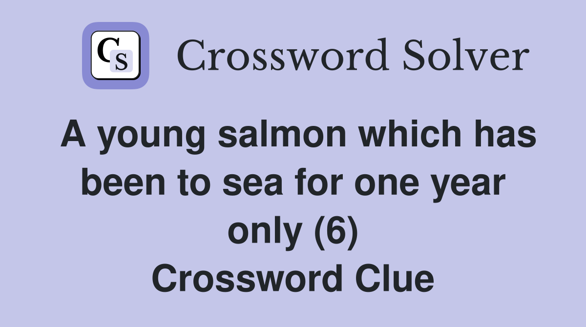 A young salmon which has been to sea for one year only (6) Crossword Clue