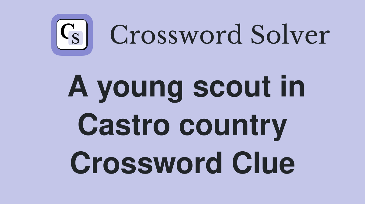 A young scout in Castro country Crossword Clue