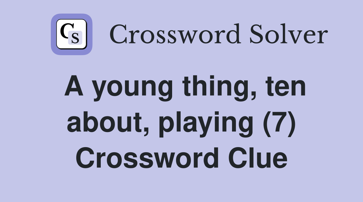 A young thing, ten about, playing (7) Crossword Clue
