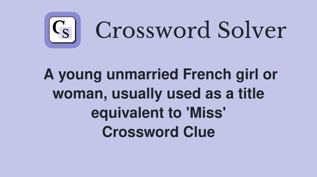 A young unmarried French girl or woman, usually used as a title equivalent to 'Miss' Crossword Clue