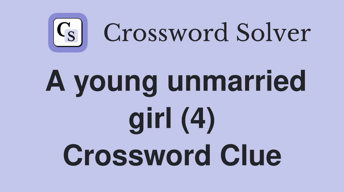 A young unmarried girl (4) Crossword Clue