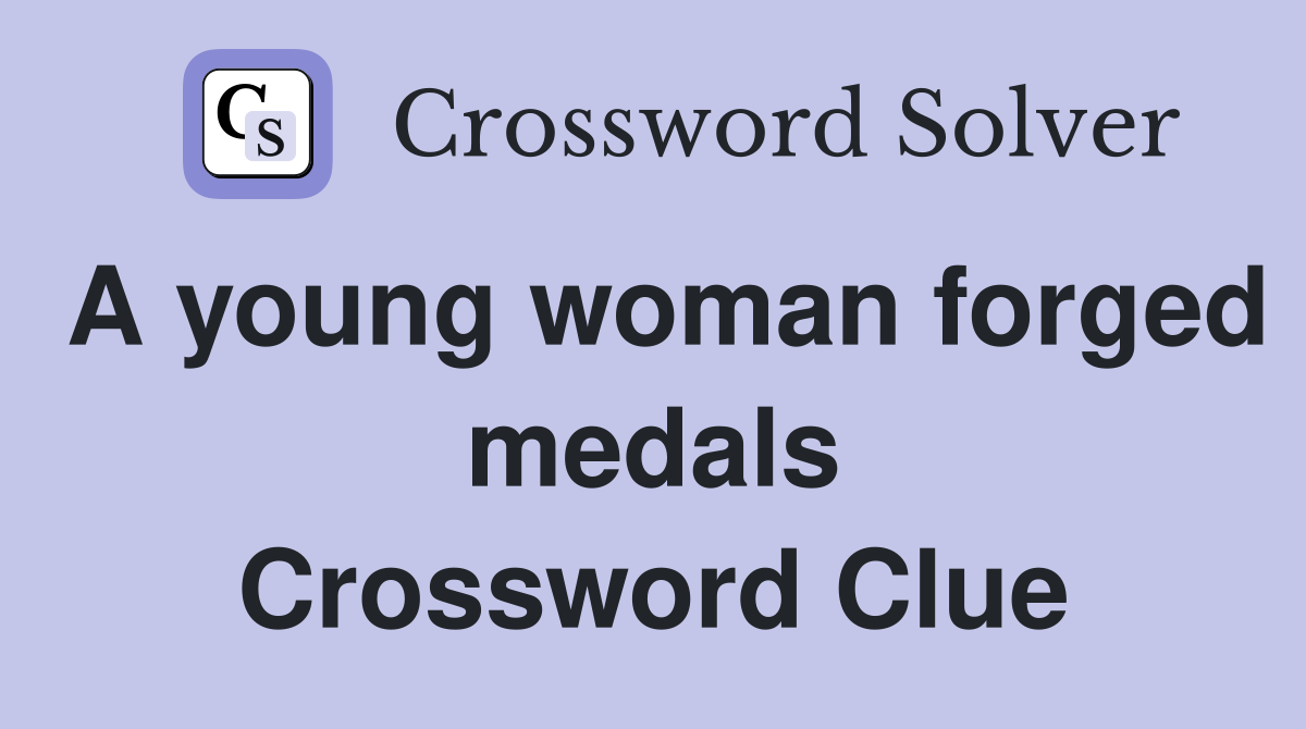 A young woman forged medals Crossword Clue