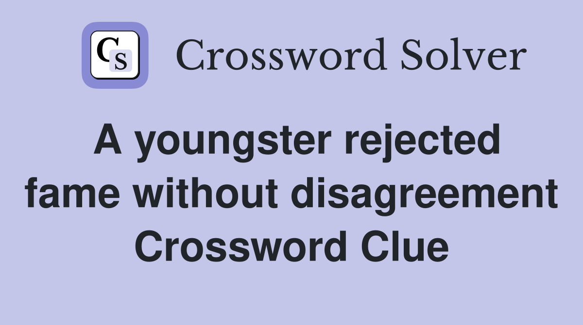 A youngster rejected fame without disagreement Crossword Clue