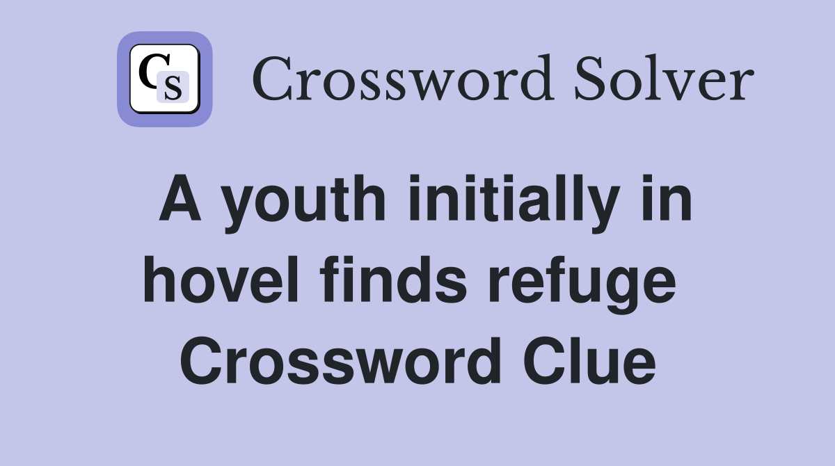 A youth initially in hovel finds refuge  Crossword Clue