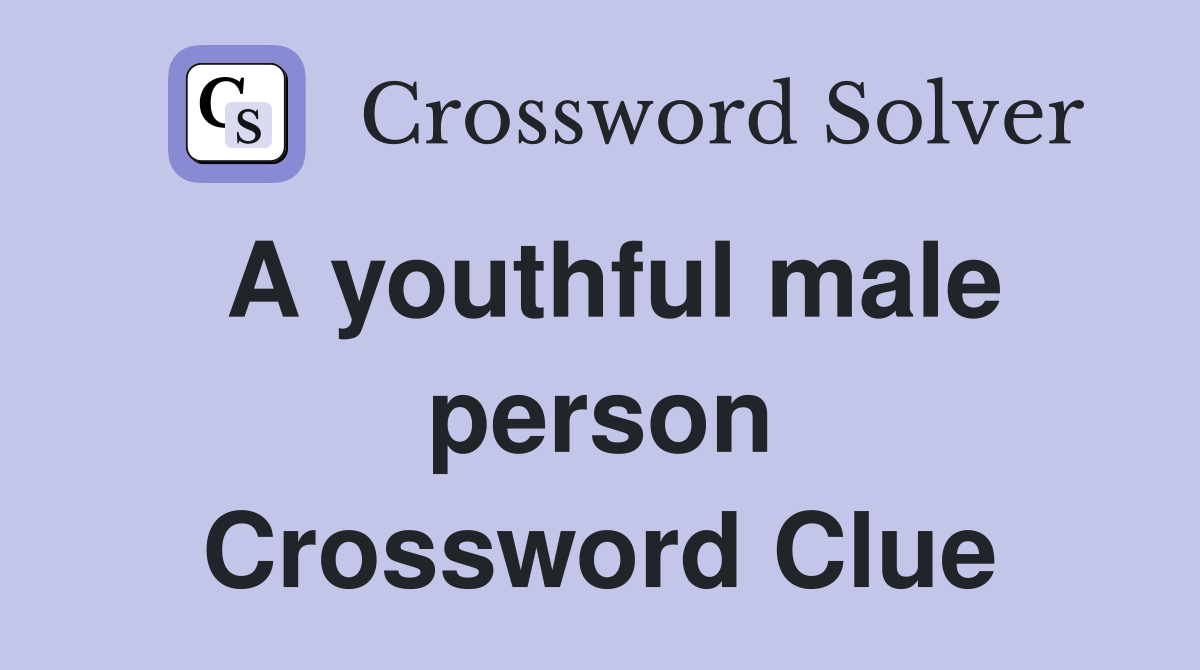A youthful male person Crossword Clue