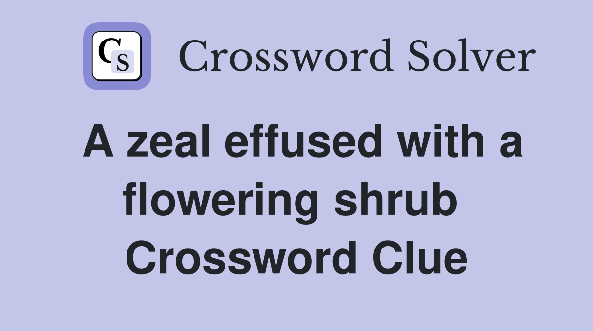 A zeal effused with a flowering shrub  Crossword Clue