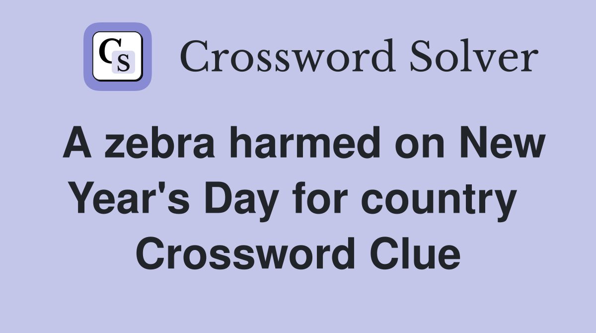 A zebra harmed on New Year's Day for country  Crossword Clue
