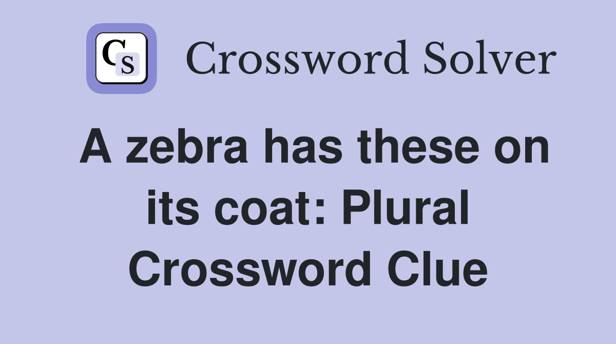 A zebra has these on its coat: Plural Crossword Clue