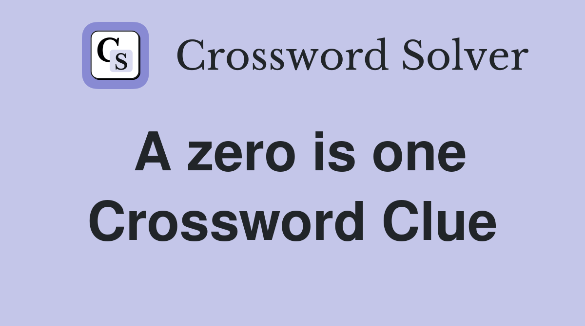 A zero is one Crossword Clue