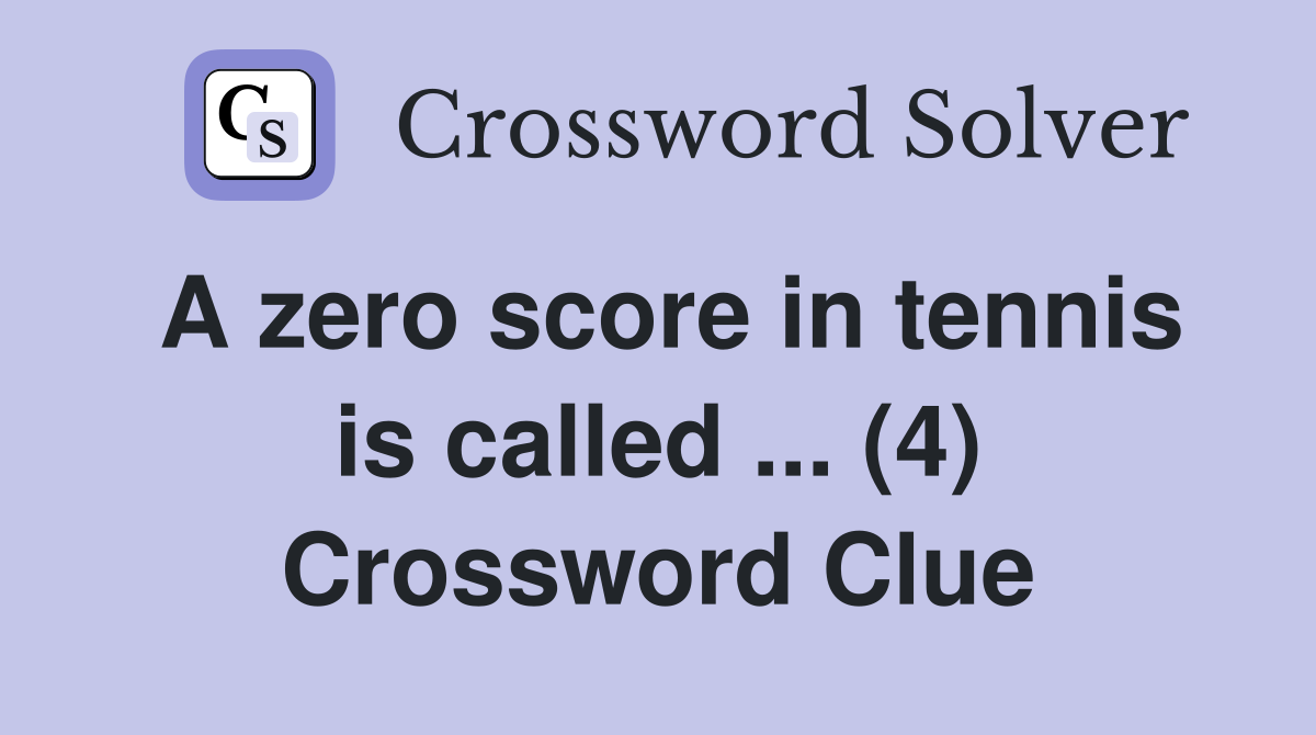 A zero score in tennis is called ... (4) Crossword Clue