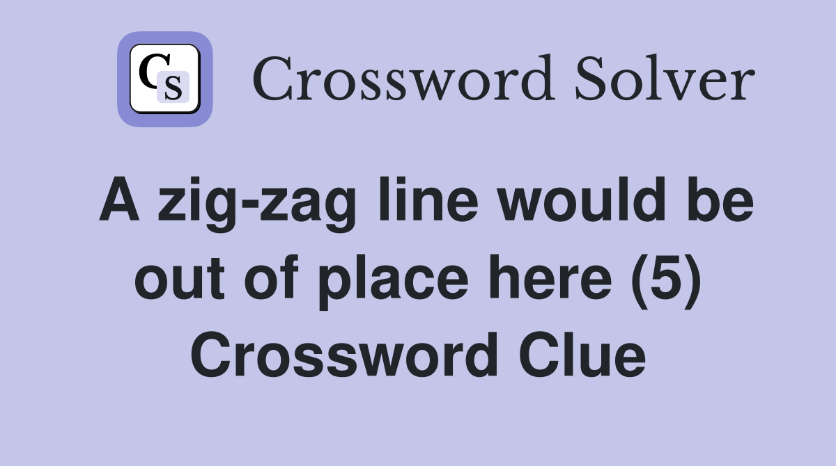 A zig-zag line would be out of place here (5) Crossword Clue