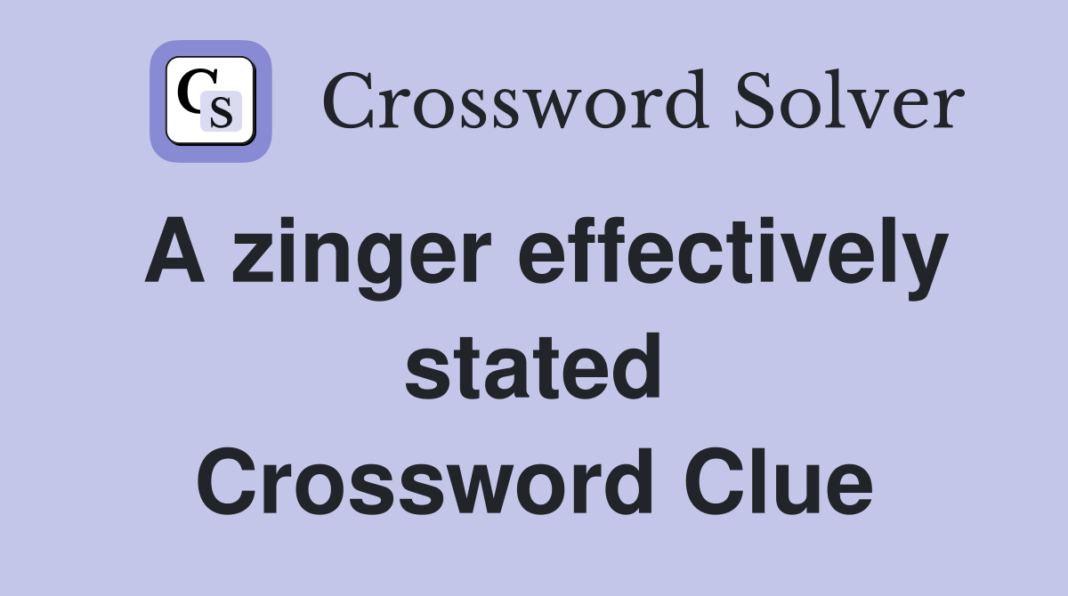 A zinger effectively stated Crossword Clue
