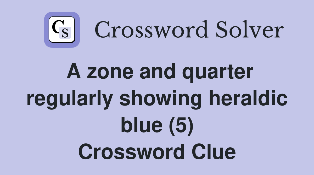 A zone and quarter regularly showing heraldic blue (5) Crossword Clue