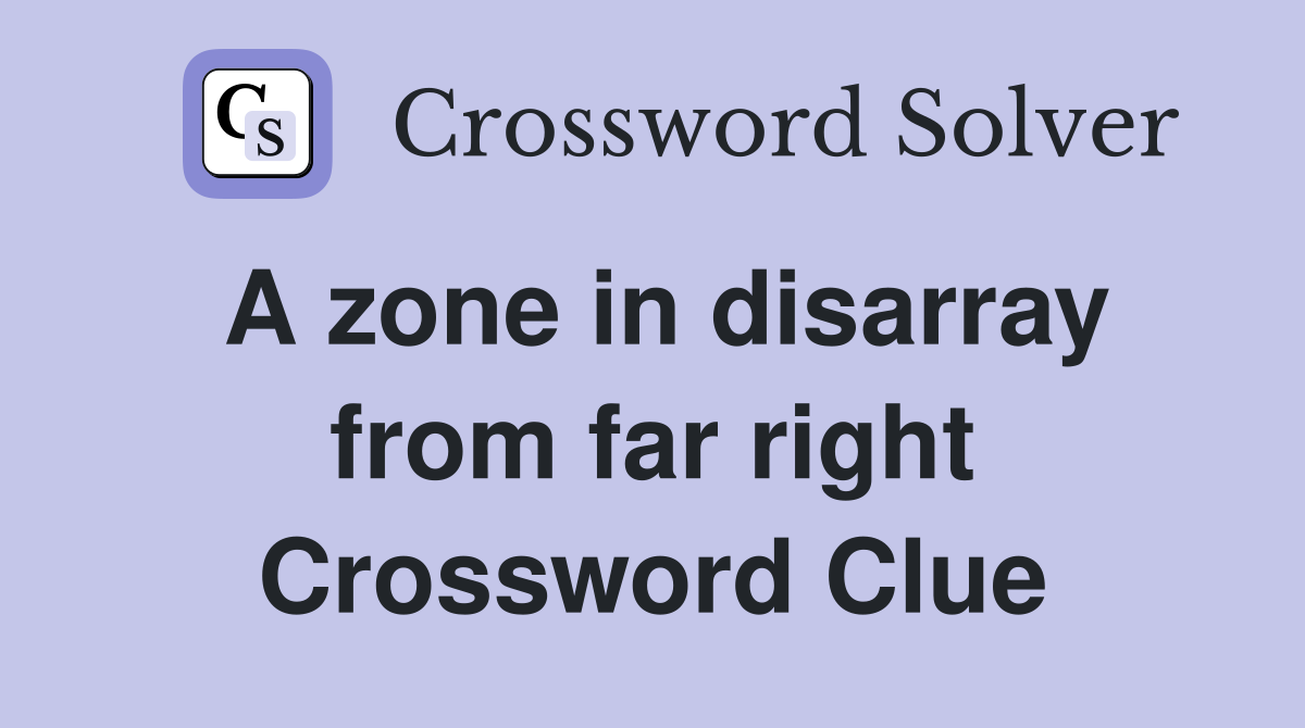A zone in disarray from far right Crossword Clue