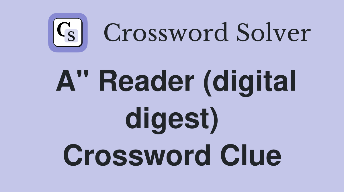 A" Reader (digital digest) Crossword Clue