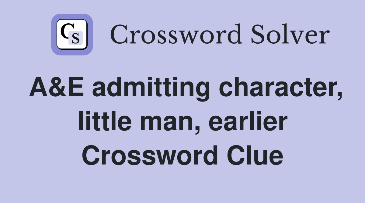 A&E admitting character, little man, earlier Crossword Clue
