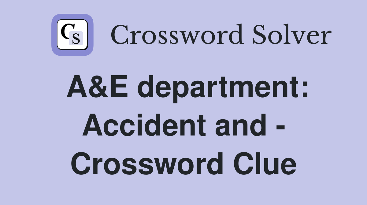 A&E department: Accident and - Crossword Clue