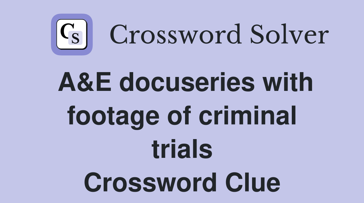 A&E docuseries with footage of criminal trials Crossword Clue