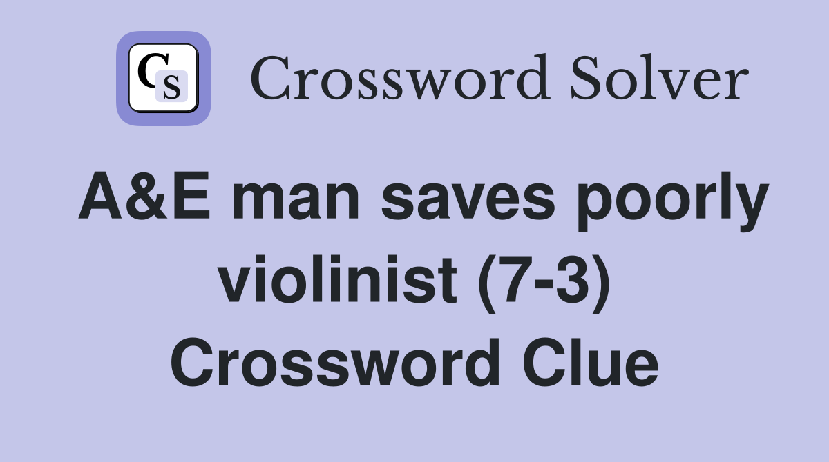 A&E man saves poorly violinist (7-3) Crossword Clue