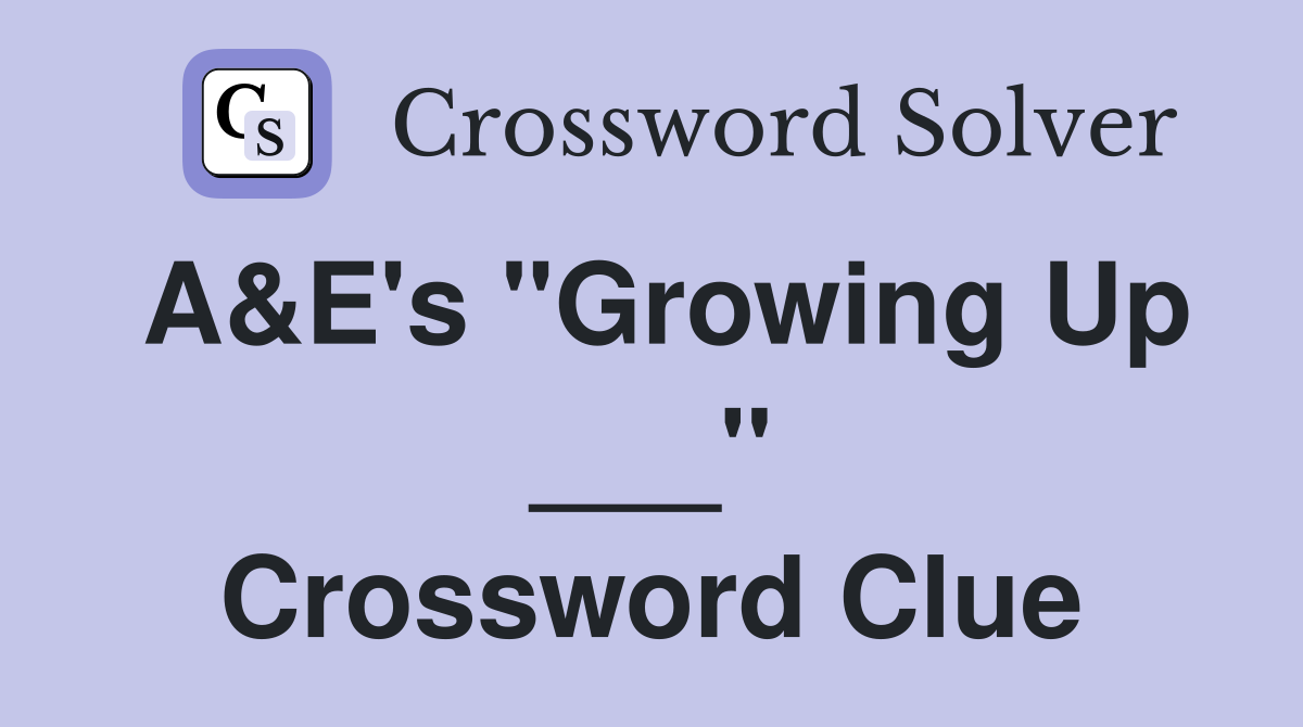 A&E's "Growing Up ___" Crossword Clue