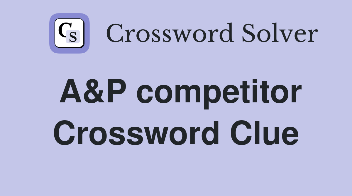 A&P competitor Crossword Clue