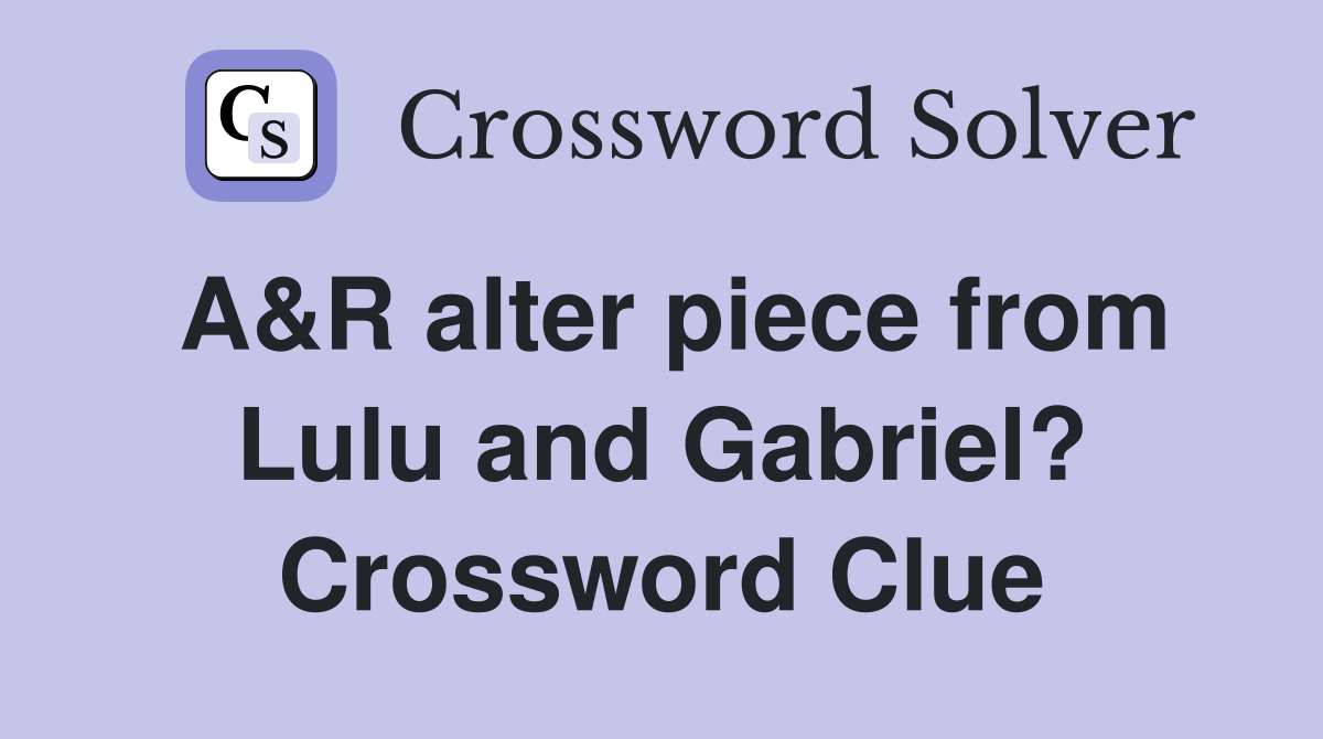A&R alter piece from Lulu and Gabriel? Crossword Clue
