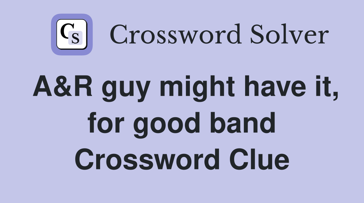 A&R guy might have it, for good band Crossword Clue