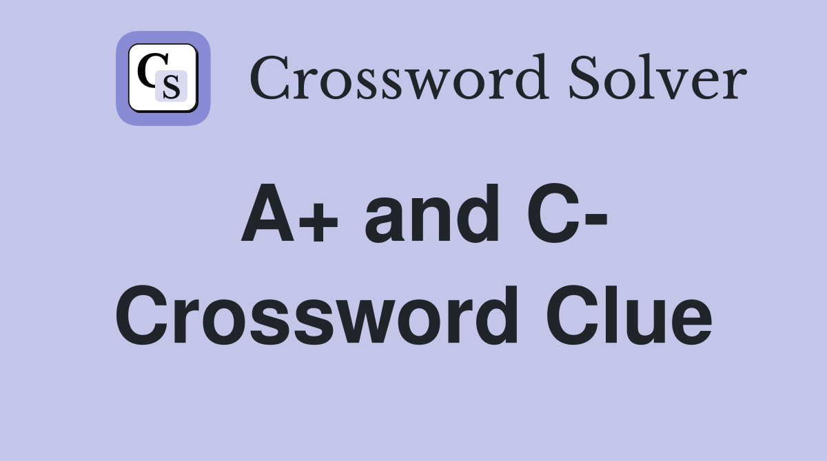 A+ and C- Crossword Clue
