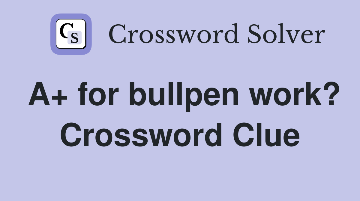 A+ for bullpen work? Crossword Clue
